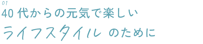 40代からの元気で楽しいライフスタイルのために